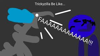 Trickyzilla Be Like
