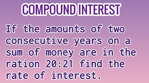 |compound interest| if the amounts of two consecutive years on a sum of money are in the ratio 21:20