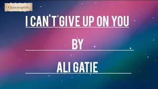 I Cant Give Up On You - Ali Gatie.
