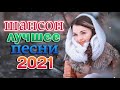 Шансон 2021 классные песни года 🎶 Сборник Зажигательные песни года 2021 🔥 Новые песни Январь 2021