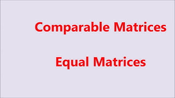 Comparable matrices & Equal matrices  (matrix part 2)