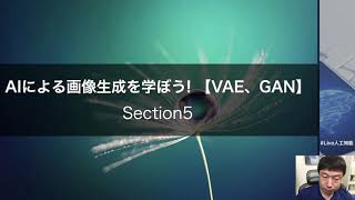 【5-1: Section4の概要】AIによる画像生成を学ぼう! 【VAE、GAN】