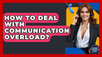 How To Deal With Communication Overload? - Customer Support Coach