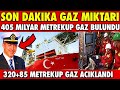 SON DAKİKA KARADENİZ'DE 405 MİLYAR METREKÜP TOPLAM GAZ (320+85)