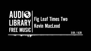 Fig Leaf Times Two - Kevin MacLeod