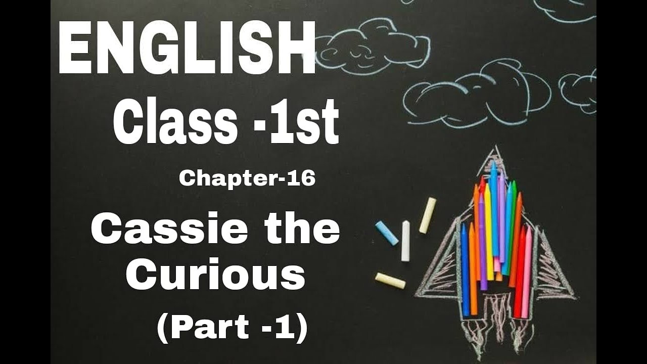 CLASS 1ST ENGLISH CHAPTER 16 CASSIE THE CURIOUS (PART 1) - YouTube