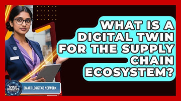 What Is A Digital Twin For The Supply Chain Ecosystem? - Smart Logistics Network