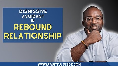 3 Reasons Dismissive Avoidants get into Rebound Relationships | Coach Court