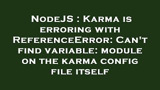NodeJS : Karma is erroring with ReferenceError: Can't find variable: module on the karma config file