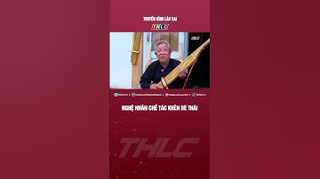 Nghệ nhân chế tác khèn bè Thái | THLC