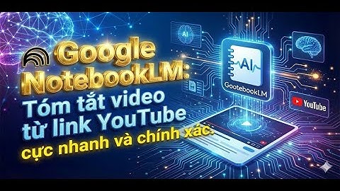 NotebookLM: Tóm tắt cả video YouTube lẫn audio siêu nhanh bằng AI