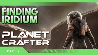 Finding IRIDIUM and exploring | The Planet Crafter 1.0 Gameplay | Part 2