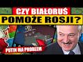 PUTIN MA PROBLEM - CZY BIAŁORUŚ POMOŻE ROSJI?