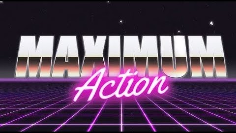 MAXIMUM ACTION