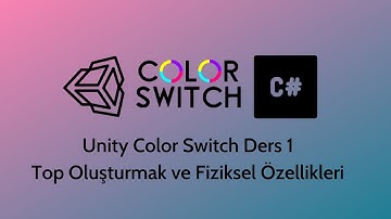 Unity Color Switch Ders 1 - Top Oluşturmak ve Fiziksel Özellikleri