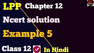 Chapter 12 Maths Class 12 Example 5 | #LPP | #LinearProgrammingClass12 | #LppSolutions
