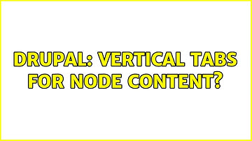 Drupal: Vertical Tabs for node Content? (4 Solutions!!)