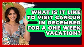 What Is It Like To Visit Cancun In December For A One Week Vacation? - The Family Getaway Guide