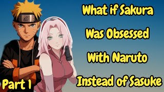What if Sakura Was Obsessed with Naruto Instead of Sasuke /Part 1