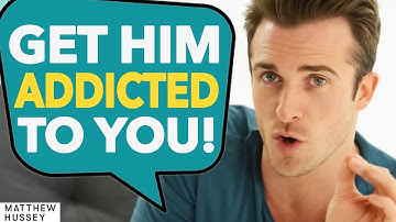 THIS Gets Him Addicted to You Forever (Matthew Hussey, Get The Guy)
