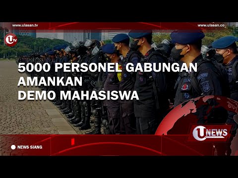 LIMA RIBU PERSONEL GABUNGAN AMANKAN DEMO MAHASISWA | U-NEWS