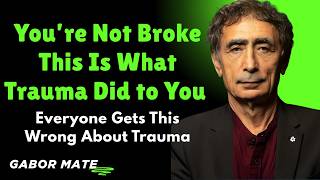 You’re Not Broken… This Is What Childhood Did to You | Dr. Gabor Maté
