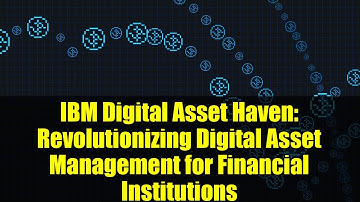 IBM Digital Asset Haven: Revolutionizing Digital Asset Management for Financial Institutions