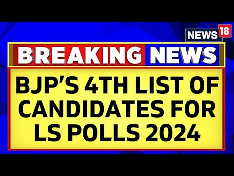 Lok Sabha Elections 2024 | BJP Releases Its Fourth List Of Candidates For Lok Sabha 2024 | News18