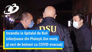 Incendiu la Spitalul de Boli infecţioase din Ploieşti.Doi morţi şi zeci de bolnavi cu COVID evacuaţi