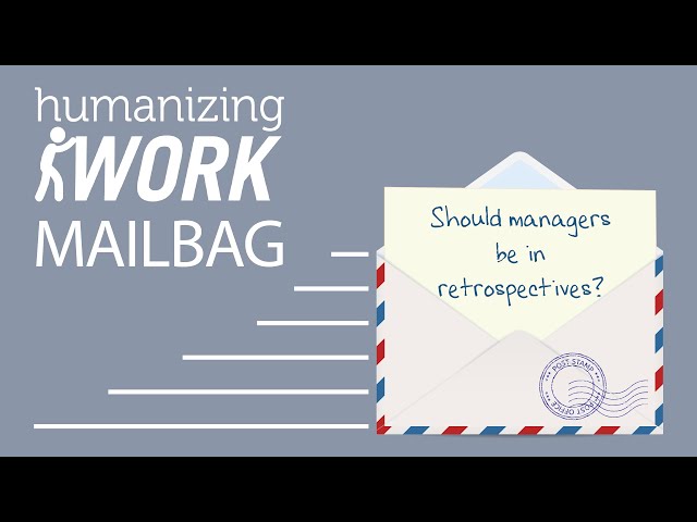 Should Managers Be In Retrospectives? | Humanizing Work Show | Mailbag