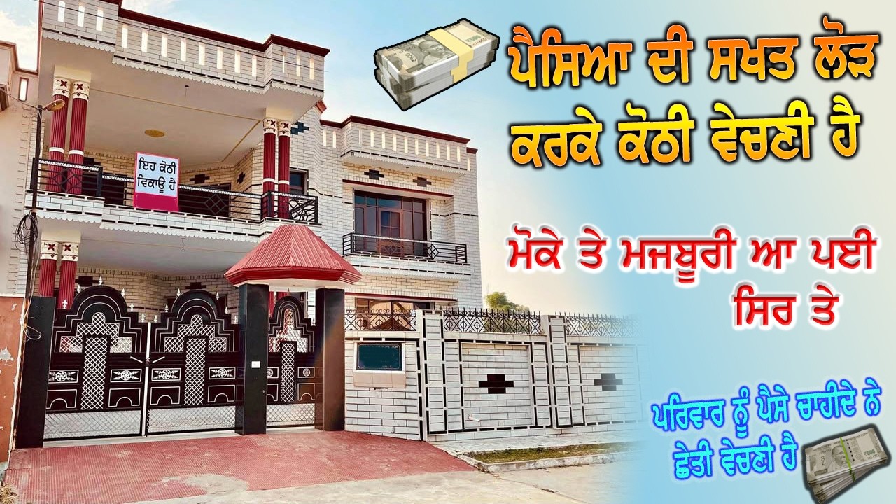 ਪੈਸਿਆ ਦੀ ਲੋੜ ਮਜਬੂਰੀ ਦੇ ਕਰਕੇ ਕੋਠੀ ਵਿਕਾਉ ਕਰਣੀ ਪੈ ਰਹੀ ਹੈ - ਪਰਿਵਾਰ ਨੂੰ ਚਾਹੀਦੇ ਨੇ ਪੈਸੇ ਛੇਤੀ ਵੇਚਣੀ ਹੈ ਕੋਠੀ