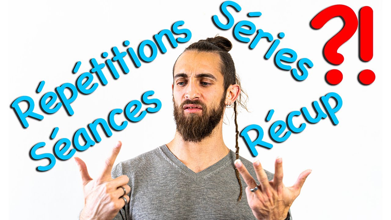 Combien de répétitions? de séries? de récupération? de séances?