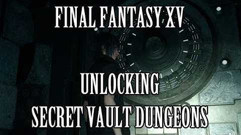 Final Fantasy 15 - How to Unlock the Secret Vault Dungeons!