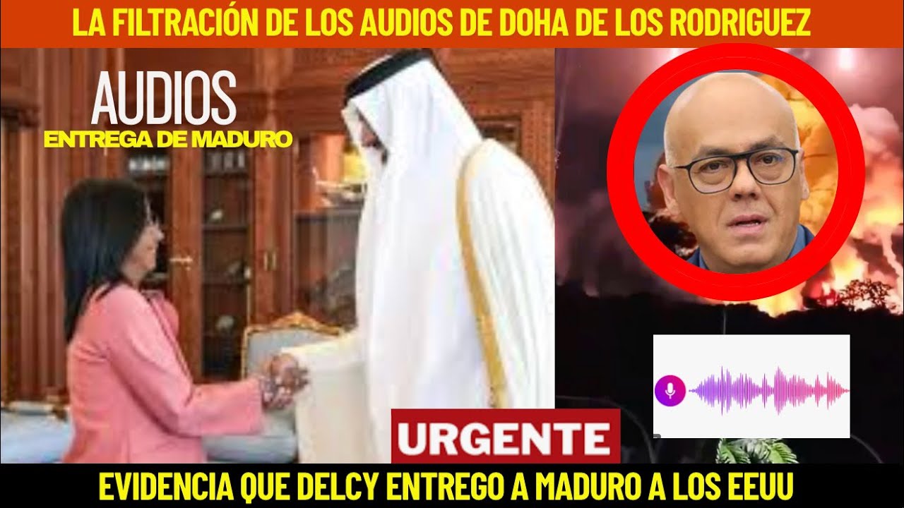 FILTRACION DEL AUDIO DE QATAR LA CONFESION DE LOS RODRIGUEZ ENTREGANDO A MADURO A EEUU