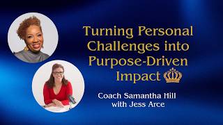 Turning Personal Challenges into Purpose-Driven Impact | Jess Arce &amp; Coach Samantha Hill