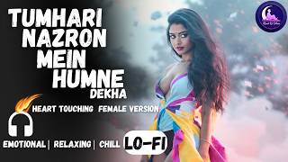 Tumhari Nazron Mein Humne Dekha || Female Relaxing Lo- Fi Version || तुम्हारी नज़रों में हमने देखा
