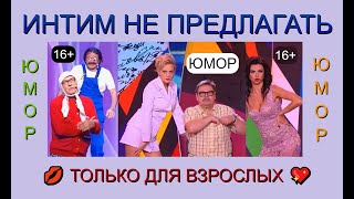 &quot;ИНТИМ НЕ ПРЕДЛАГАТЬ&quot; 💋😍💖 ЮМОРИСТИЧЕСКИЙ КОНЦЕРТ I ТОЛЬКО ДЛЯ ВЗРОСЛЫХ I ЮМОР 16+ (OFFICIAL VIDEO)