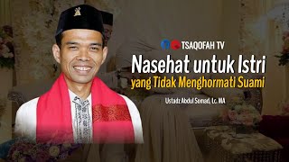 Nasehat untuk Istri yang Tidak Menghormati Suami | Ustadz Abdul Somad, Lc. MA