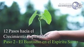 12 Pasos hacia el Crecimiento Espiritual - Paso 2, El Bautismo en el Espíritu Santo (Parte 2)