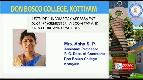 LECTURE 1-INCOME TAX ASSESSMENT I (CX-1471)-SEMESTER IV- BCOM TAX AND  PROCEDURE AND PRACTICES