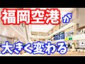 【再開発】福岡空港が大きく変わる!博多駅から5分!世界トップレベルでアクセスの良い空港が増改築工事 旅行 観光 インバウンド 国際線ターミナル