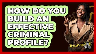 How Do You Build An Effective Criminal Profile? - The Crime Reel