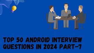 Top 50 Android Interview Questions in 2024 part-7
