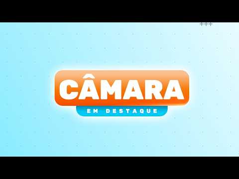 CÂMARA EM DESTAQUE - 29/05/2026