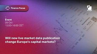 Finance Focus: Will new live market data publication change Europe’s capital markets?