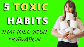 5 Toxic Habits That Kill Your Motivation