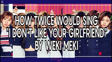 How TWICE Would Sing Weki Meki