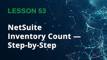 How to Create an Inventory Count in NetSuite (Step-by-Step Tutorial) - Lesson 53