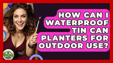 How Can I Waterproof Tin Can Planters For Outdoor Use? - The Upcycle Lab
