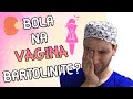 BOLA NA VAGINA: o que é BARTOLINITE tratamento, sintomas, causas.